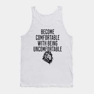 Become Comfortable With Being Uncomfortable - Life Philosophy and Motivational Quote Tank Top